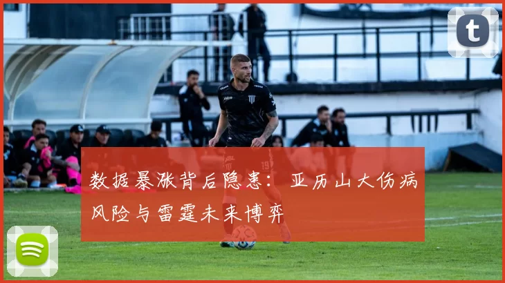 数据暴涨背后隐患：亚历山大伤病风险与雷霆未来博弈