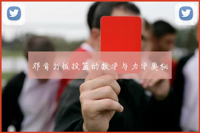 邓肯打板投篮的数学与力学奥秘