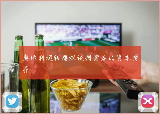 奥地利超转播权谈判背后的资本博弈