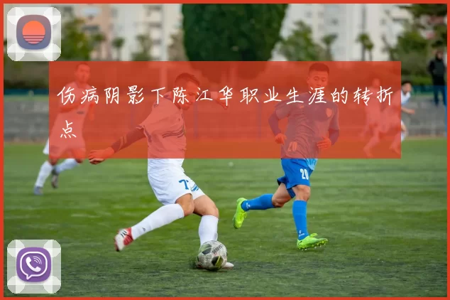 伤病阴影下陈江华职业生涯的转折点